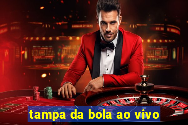 tampa da bola ao vivo